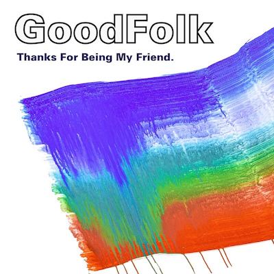 Mark Pietrovito: GoodFolk "Thanks For Being My Friend"